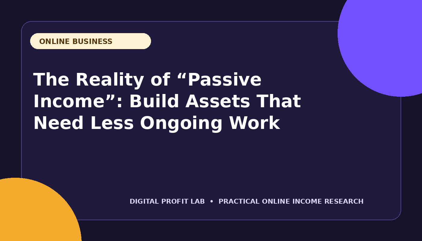 The Reality of “Passive Income”: Build Assets That Need Less Ongoing Work